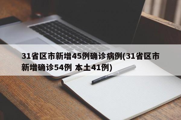 31省区市新增45例确诊病例(31省区市新增确诊54例 本土41例)