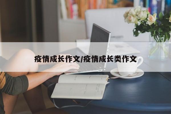 疫情成长作文/疫情成长类作文