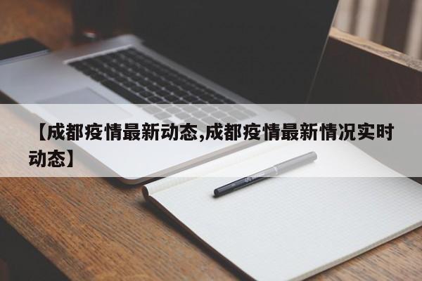 【成都疫情最新动态,成都疫情最新情况实时动态】
