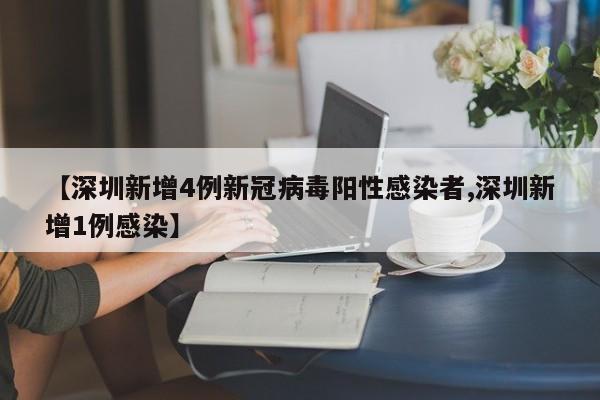 【深圳新增4例新冠病毒阳性感染者,深圳新增1例感染】