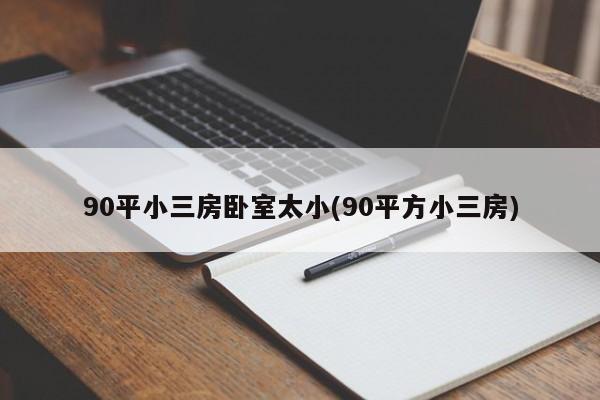 90平小三房卧室太小(90平方小三房)
