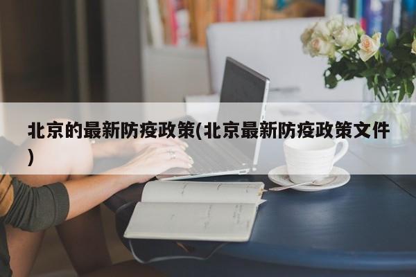 北京的最新防疫政策(北京最新防疫政策文件)