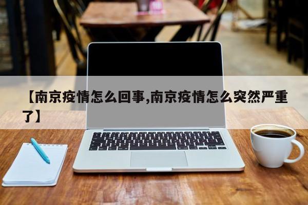 【南京疫情怎么回事,南京疫情怎么突然严重了】
