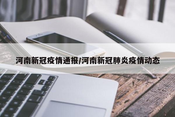 河南新冠疫情通报/河南新冠肺炎疫情动态