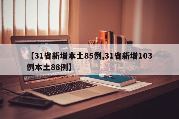 【31省新增本土85例,31省新增103例本土88例】